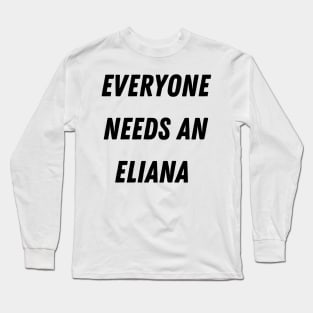 Eliana Name Design Everyone Needs An Eliana Long Sleeve T-Shirt